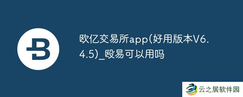 欧亿交易所app(好用版本V6.4.5)_殴易可以用吗